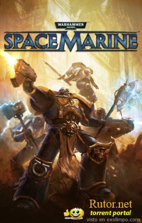 WARHAMMER 40,000: SPACE MARINE (2011) [REPACK, РУССКИЙ, ACTION (SHOOTER / SLASHER) / 3D / 3RD PERSON] ОТ R.G. UNIGAMERS