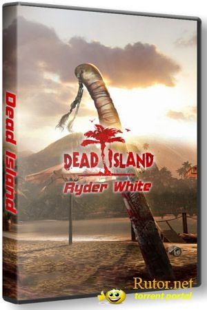 Dead Island: Ryder White (2012) PC | Repack от R.G.Creative