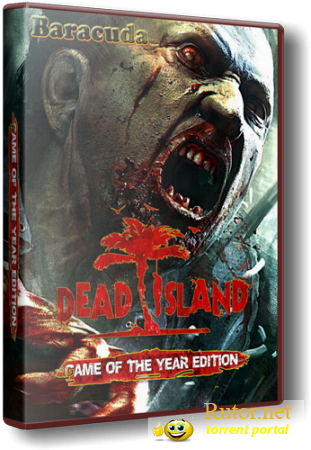 Dead Island: Game of the Year Edition [v.1.3.0] (2012/PC/RePack/Rus)by_Baracuda