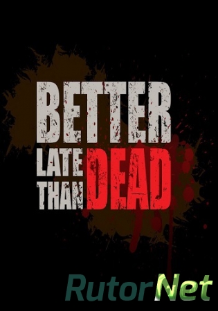 Better Late Than DEAD (2015) PC | Repack от Let'sРlay